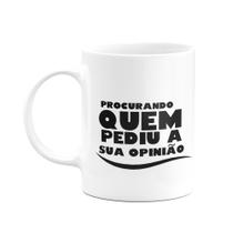 Caneca - Procurando quem pediu sua opinião Caneca - Procurando quem pediu sua opinião