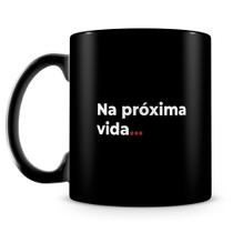 Caneca Próxima Vida - 100% Preta - Poesia do Livro Tom de Poesia