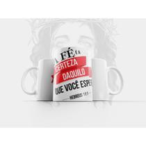 Caneca Religiosa A Fé E A Certeza Daquilo Que Você Espera Hebreus 11:1 Jesus Deus - MEGA OFERTA!