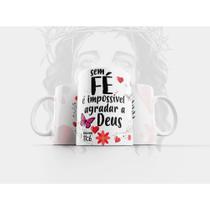 Caneca Religiosa Hebreus 11:6 Sem Fé É Impossível Agradar A Deus Jesus - MEGA OFERTA!