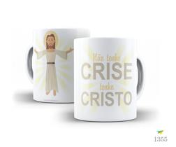 Caneca Religiosa, Não tenho crise, tenho Cristo Caneca Religiosa, Não tenho crise, tenho Cristo