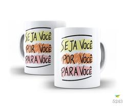 Caneca Seja você, por você, para você