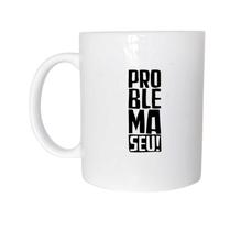 Caneca Temática Problema Seu Cerâmica 325Ml