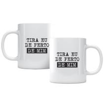 Caneca Tira Eu De Perto De Mim