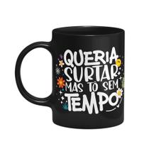 Caneca Vibes - Queria surtar mas tô sem tempo - Preta Caneca Vibes - Queria surtar mas tô sem tempo - Preta