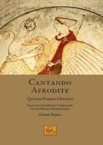 Cantando Afrodite - Quatro Poemas Helenos Edição bilíngue - Odysseus