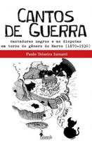 Cantos De Guerra - Cantadores Negros e As Disputas Em Torno Do Gênero Do Marco (1870 - 1930) Sortido