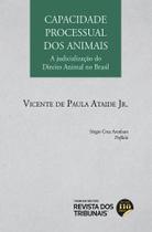 Capacidade processual dos animais a judicialização do direito animal no brasil - REVISTA DOS TRIBUNAIS