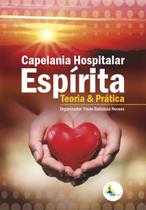 Capelania Hospitalar Espirita: Teoria e Pratica Capelania Hospitalar Espirita: Teoria e Pratica