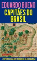 Capitaes do Brasil: a Tortuosa Saga dos Primordios da Colonizacao