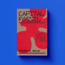 Capital Fóssil: A ascensão do motor a vapor e as raízes do aquecimento global Capital Fóssil: A ascensão do motor a vapor e as raízes do aquecimento global