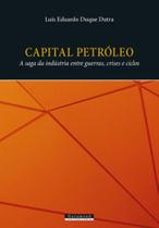 Capital petróleo - a saga da indústria entre guerras, crises e ciclos Capital petróleo - a saga da indústria entre guerras, crises e ciclos