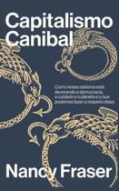 Capitalismo Canibal: Como Nosso Sistema Está Devorando a Nossa Democracia, o Cuidado e o Planeta e o Capitalismo Canibal: Como Nosso Sistema Está Devorando a Nossa Democracia, o Cuidado e o Planeta e o