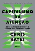 Capitalismo Da Atenção - Como A Atenção Se Tornou O Recurso Mais Escasso Do Mundo
