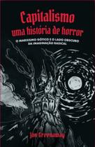 Capitalismo, Uma História De Horror - O Marxismo Gótico E O Lado Obscuro Da Imaginação Radical Capitalismo, Uma História De Horror - O Marxismo Gótico E O Lado Obscuro Da Imaginação Radical
