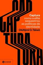 Captura - Como A Elite Sequestrou As Políticas De Identidade Captura - Como A Elite Sequestrou As Políticas De Identidade