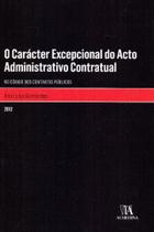 Carácter Excepcional do Acto Administrativo Contratual, O - ALMEDINA