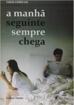 Caras como eu a Manhâ Seguinte Sempre Chega Caras como eu a Manhâ Seguinte Sempre Chega