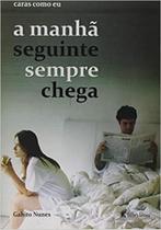 Caras como eu a Manhâ Seguinte Sempre Chega