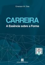 Carreira: A Essência Sobre a Forma Carreira: A Essência Sobre a Forma