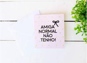 Cartão amiga normal não tenho! Cartão amiga normal não tenho!