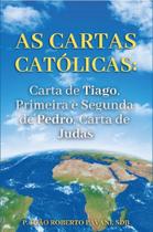 Cartas Católicas, As - Carta de Tiago, Primeira e Segunda de Pedro, Carta de Judas