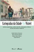 Cartografias da Cidade (In)Visível: setores populares, cultura escrita, educação e leitura no Rio de Janeiro imperial Cartografias da Cidade (In)Visível: setores populares, cultura escrita, educação e leitura no Rio de Janeiro imperial