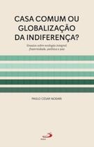 Casa Comum ou Globalização da Indiferença Ensaios sobre Ecologia Integral , fraternidade, Política