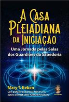 Casa Pleiadiana da Iniciacao, A: Uma Jornada Pelas Salas dos Guardioes da S Casa Pleiadiana da Iniciacao, A: Uma Jornada Pelas Salas dos Guardioes da S