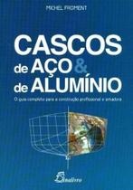 Cascos de Aço e de Alumínio. O Guia Completo Para A Construção Profissional e Amadora - Dinalivro Cascos de Aço e de Alumínio. O Guia Completo Para A Construção Profissional e Amadora - Dinalivro