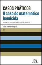 Casos Práticos - O Caso do Matemático Homicida - 01Ed/14 - ALMEDINA Casos Práticos - O Caso do Matemático Homicida - 01Ed/14 - ALMEDINA