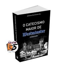 CATECISMO MAIOR DE WESTMINSTER COMENTADO (Johannes Geerhardus Vos) NOVA EDIÇÃO Os Puritanos