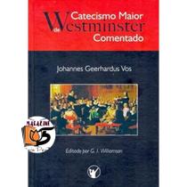 CATECISMO MAIOR DE WESTMINSTER COMENTADO (Johannes Geerhardus Vos) Os Puritanos CAPA DURA