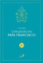 Catequeses do Papa Francisco - Vol II Catequeses do Papa Francisco - Vol II
