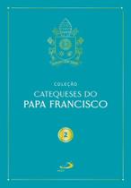 Catequeses do papa francisco - vol. ii Catequeses do papa francisco - vol. ii