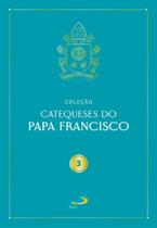 Catequeses do Papa Francisco - Vol III Catequeses do Papa Francisco - Vol III