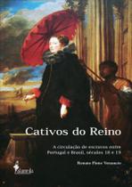 Cativos Do Reino - A Circulacao De Escravos Entre Portugal E Brasil, Seculos 18 E 19 -