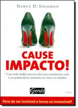 Cause Impacto! O que Toda Mulher Precisa Saber Para Transformar Todo o Seu Potencial em Resultados na Vida e no Trabalho - GENTE