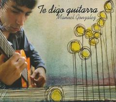 Cd - Manuel Gonzales - Te Digo Guitarra