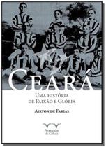 Ceara: uma historia de paixao e gloria - colecao o - ARMAZEM DA CULTURA