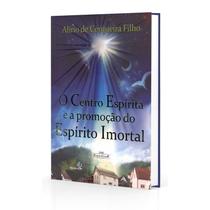 Centro Espírita e a do Espírito Imortal (O) Centro Espírita e a do Espírito Imortal (O)