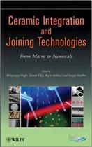 Ceramic Integration And Joining Technologies - From Macro To Nanoscale - JOHN WILEY & SONS INC