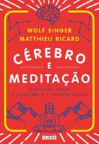 Cérebro e Meditação - Diálogos Entre o Budismo e a Neurociência Cérebro e Meditação - Diálogos Entre o Budismo e a Neurociência