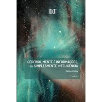 Cérebro, Mente e Informações, ou Simplesmente Inteligência Cérebro, Mente e Informações, ou Simplesmente Inteligência