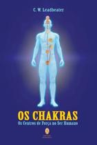 Chakras, Os - Os Centros de Força no Ser Humano Chakras, Os - Os Centros de Força no Ser Humano