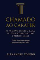 Chamado ao Caráter O Padrão Bíblico para o Líder Corporativo e Ministerial Chamado ao Caráter O Padrão Bíblico para o Líder Corporativo e Ministerial