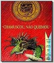 Chamuscou, nao queimou
