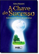 Chave do Sucesso: Exercícios Práticos de Liderança, A - WAK