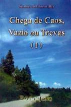 Chega de Caos, Vazio ou Trevas I