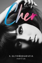 Cher - A Autobiografia (Parte Um) Cher - A Autobiografia (Parte Um)